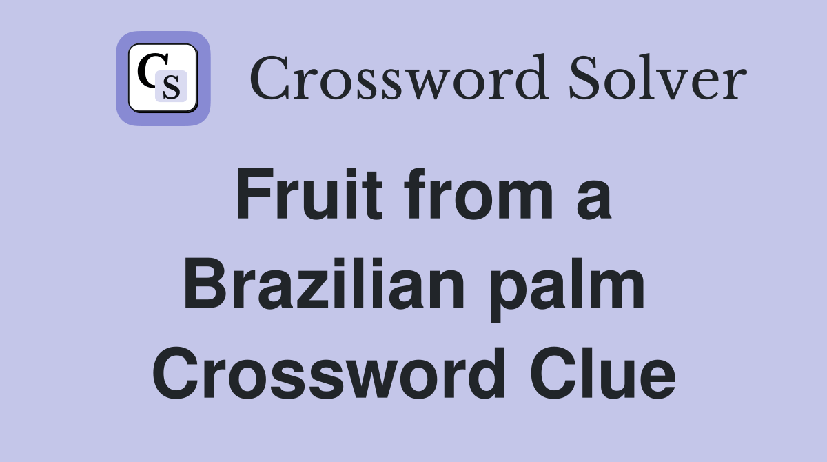 Fruit from a Brazilian palm Crossword Clue Answers Crossword Solver